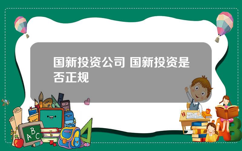 国新投资公司 国新投资是否正规